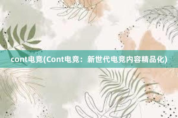 cont电竞(Cont电竞：新世代电竞内容精品化)