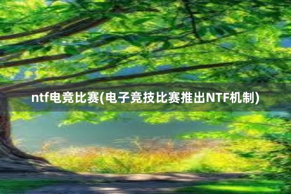 ntf电竞比赛(电子竞技比赛推出NTF机制)