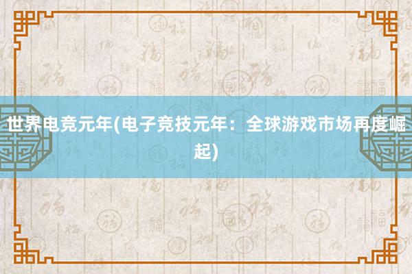 世界电竞元年(电子竞技元年：全球游戏市场再度崛起)