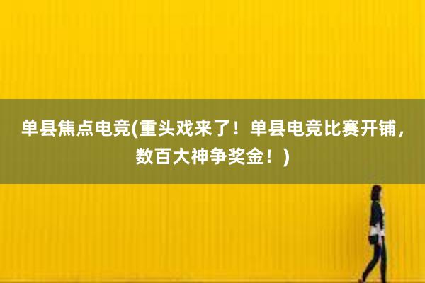 单县焦点电竞(重头戏来了！单县电竞比赛开铺，数百大神争奖金！)