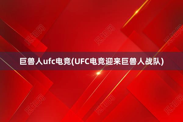 巨兽人ufc电竞(UFC电竞迎来巨兽人战队)