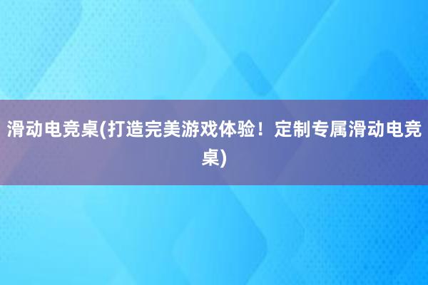 滑动电竞桌(打造完美游戏体验！定制专属滑动电竞桌)