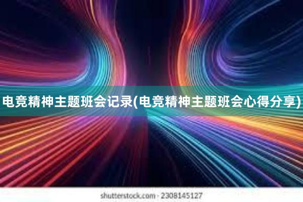 电竞精神主题班会记录(电竞精神主题班会心得分享)