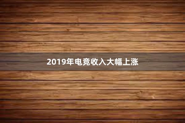 2019年电竞收入大幅上涨