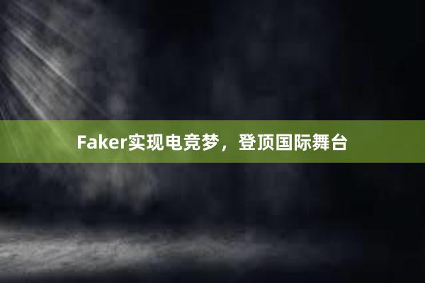 Faker实现电竞梦，登顶国际舞台