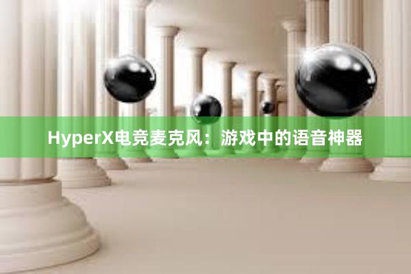 HyperX电竞麦克风：游戏中的语音神器