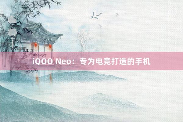 iQOO Neo：专为电竞打造的手机