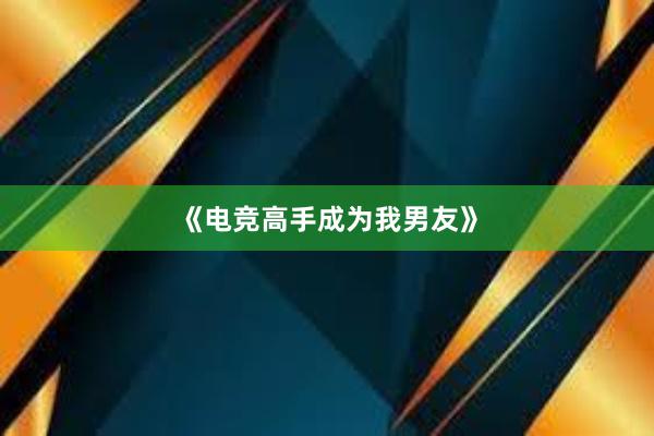 《电竞高手成为我男友》