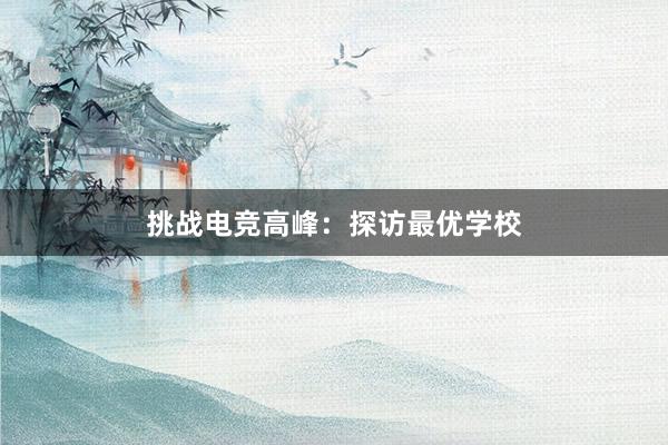 挑战电竞高峰：探访最优学校