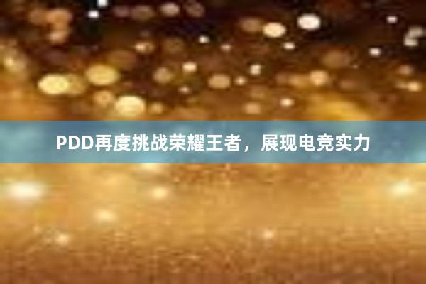 PDD再度挑战荣耀王者，展现电竞实力