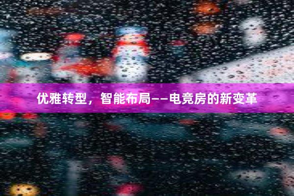 优雅转型，智能布局——电竞房的新变革