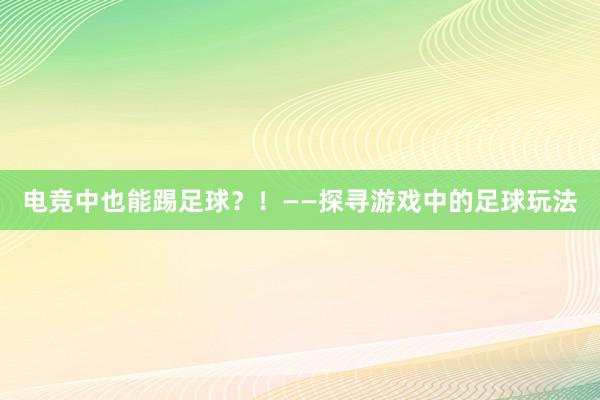 电竞中也能踢足球？！——探寻游戏中的足球玩法