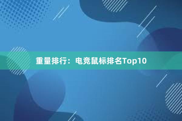 重量排行：电竞鼠标排名Top10