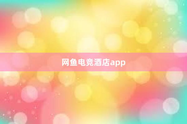 网鱼电竞酒店app