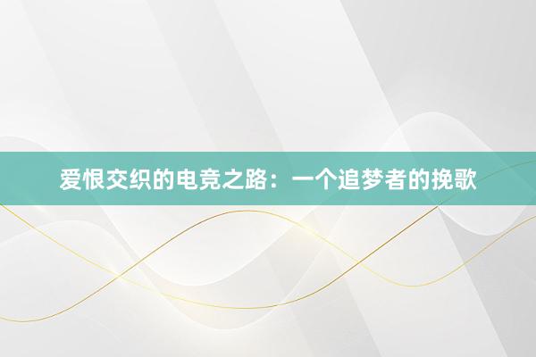 爱恨交织的电竞之路：一个追梦者的挽歌