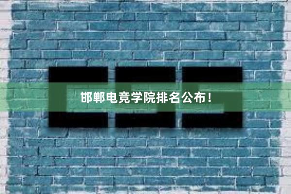 邯郸电竞学院排名公布！