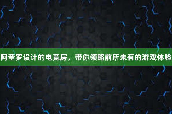 阿奎罗设计的电竞房，带你领略前所未有的游戏体验